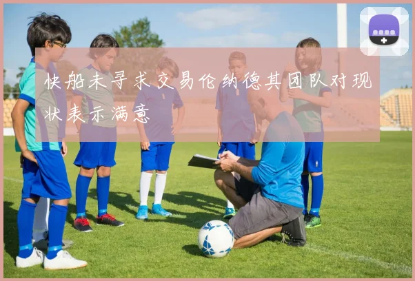 快船未寻求交易伦纳德其团队对现状表示满意