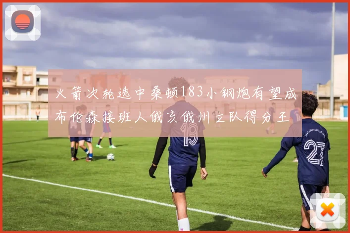 火箭次轮选中桑顿183小钢炮有望成布伦森接班人俄亥俄州立队得分王荣耀加身
